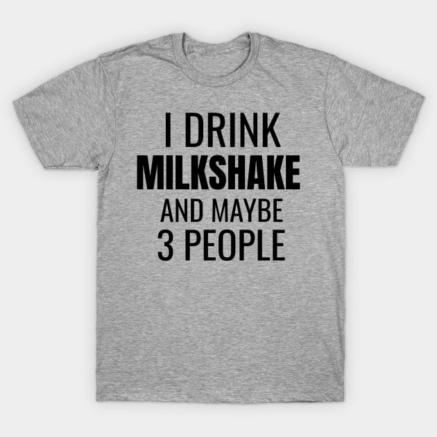 I drink milkshake and maybe 3 people T-Shirt by WPKs Design & Co